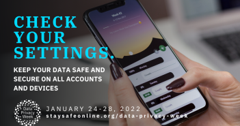 Check your settings. Keep your data safe and secure on all accounts and devices. January 24th to 28th, 2022. staysafeonline.org/data-privacy-week